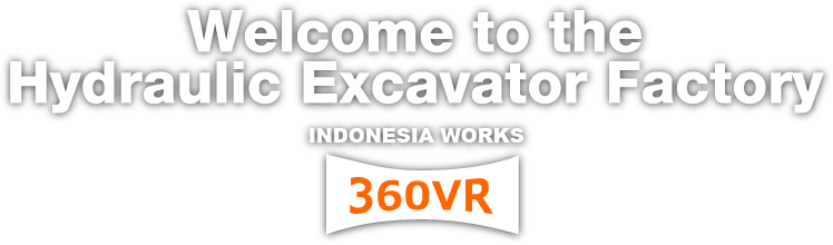 Welcome to the Hydraulic Excavator Factory　INDONESIA WORKS　360VR