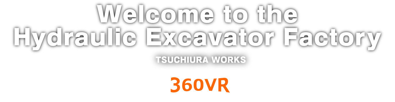 Welcome to the Hydraulic Excavator Factory　TSUCHIURA WORKS　360VR